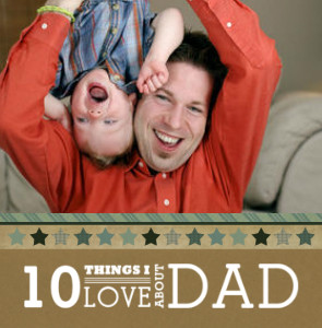 10 Things I LOVE About Dad